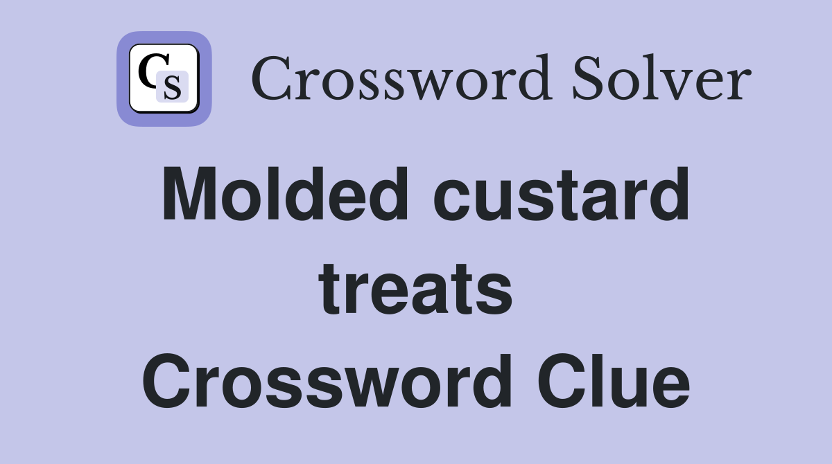 Molded custard treats Crossword Clue