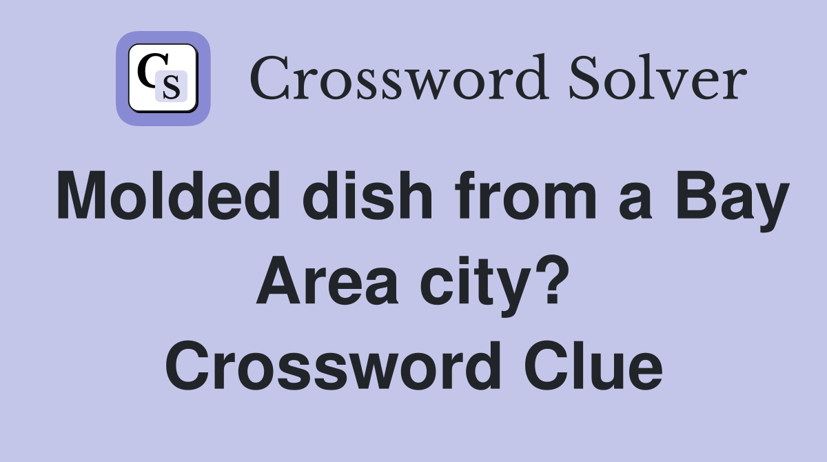 Molded dish from a Bay Area city? Crossword Clue