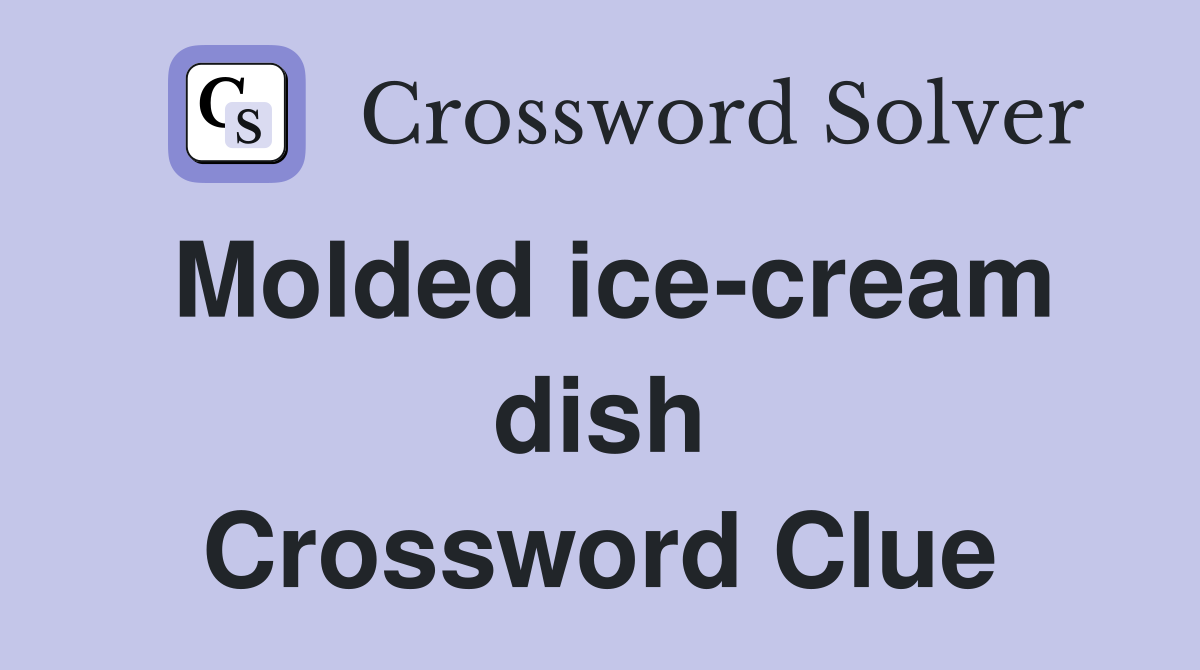 Molded ice-cream dish Crossword Clue