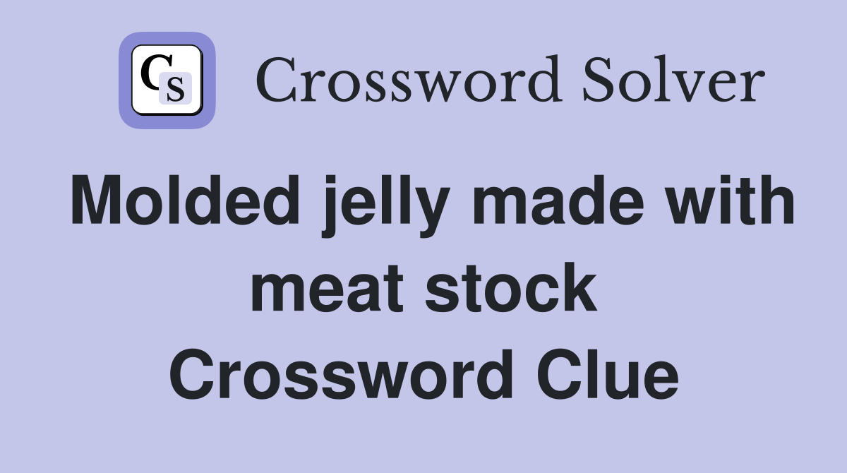 Molded jelly made with meat stock Crossword Clue