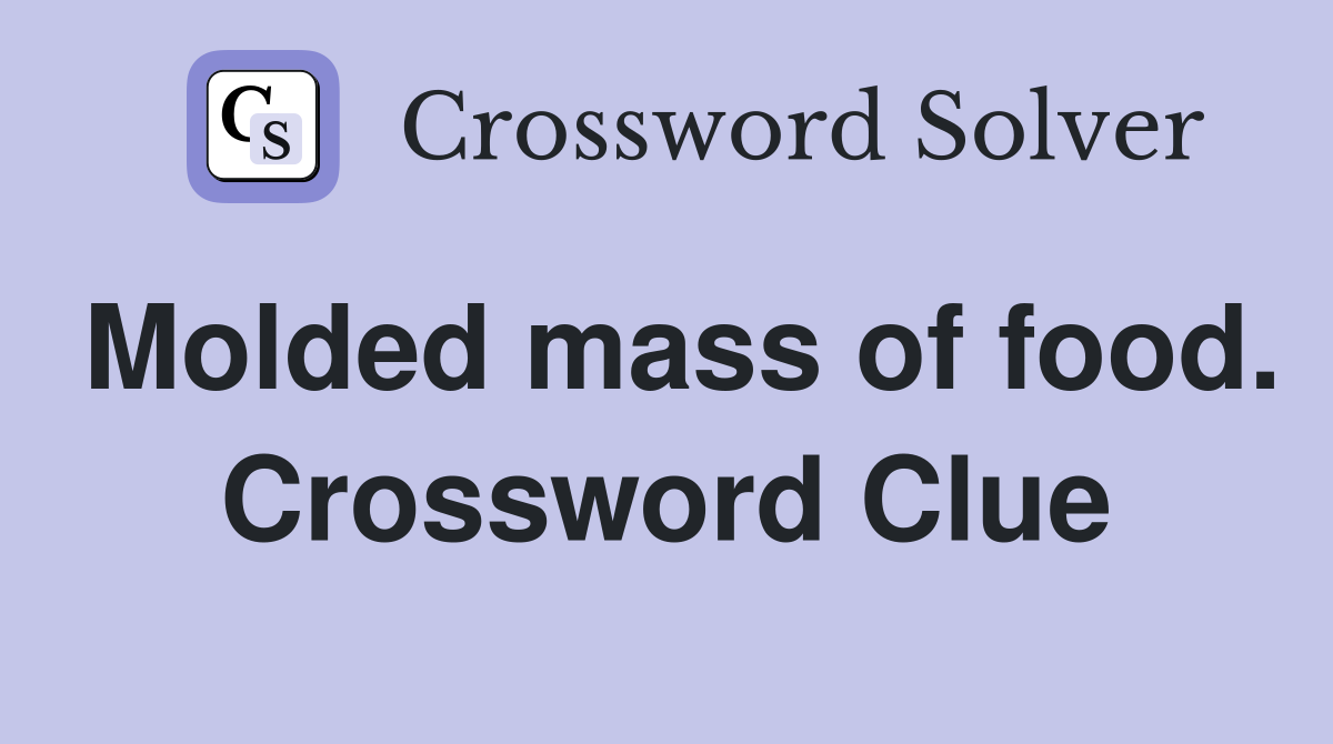 Molded mass of food. Crossword Clue