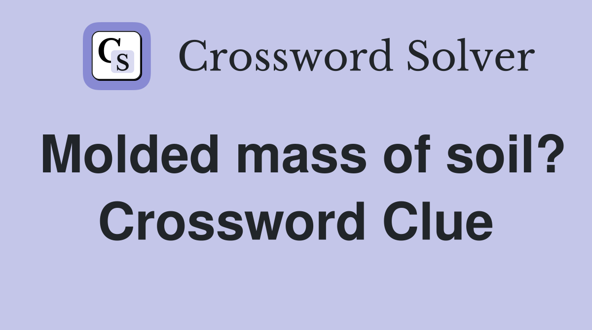 Molded mass of soil? Crossword Clue