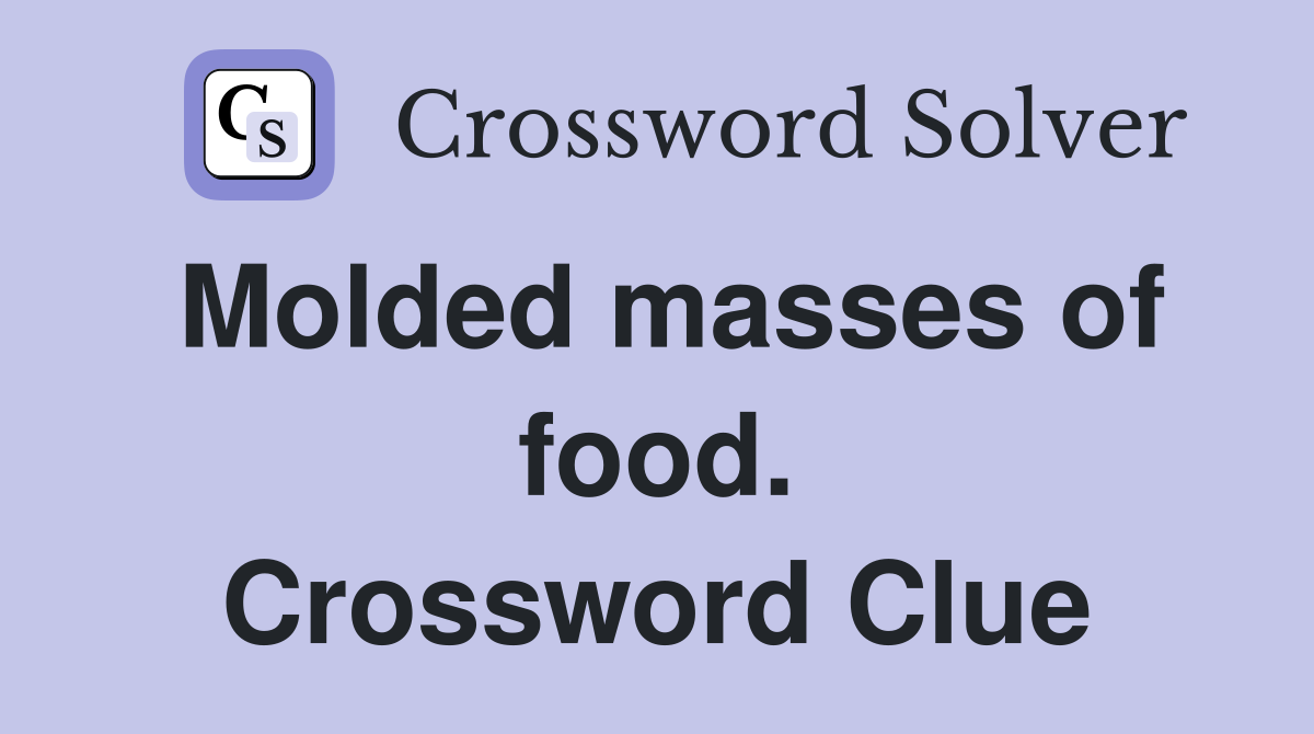 Molded masses of food. Crossword Clue