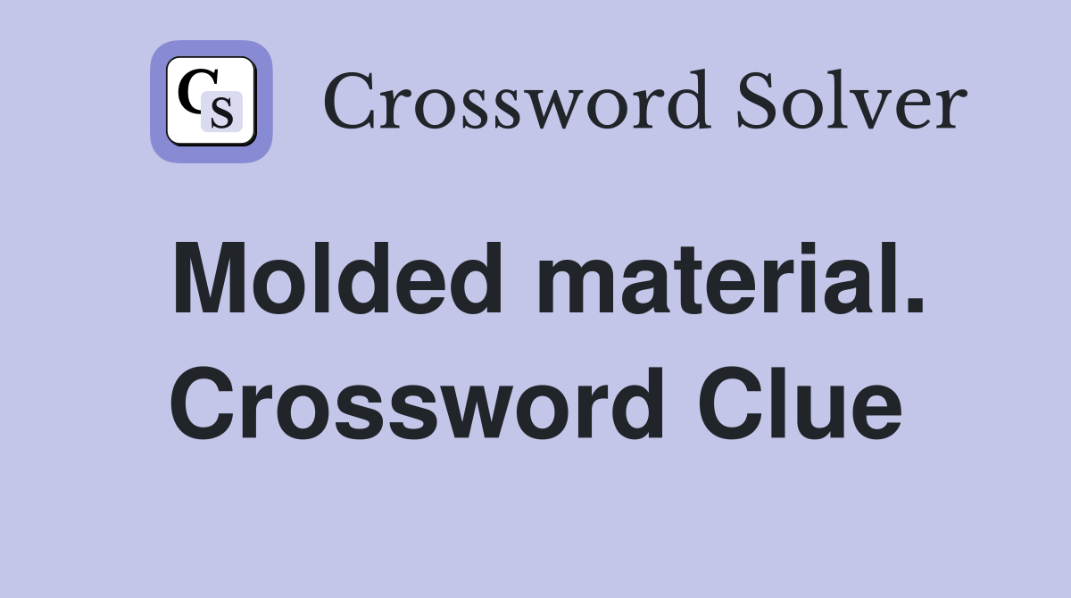 Molded material. Crossword Clue