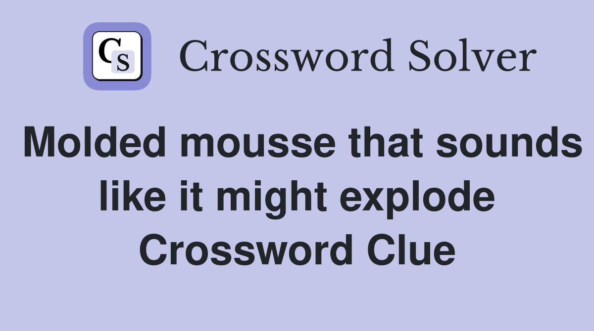 Molded mousse that sounds like it might explode Crossword Clue