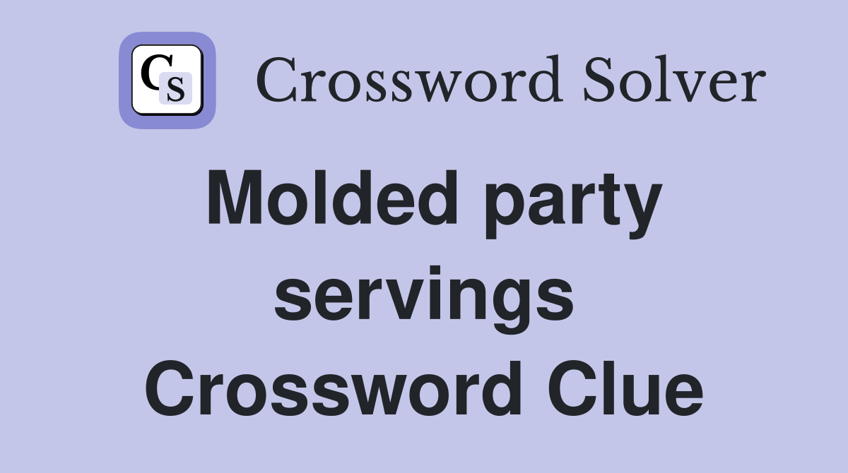 Molded party servings Crossword Clue