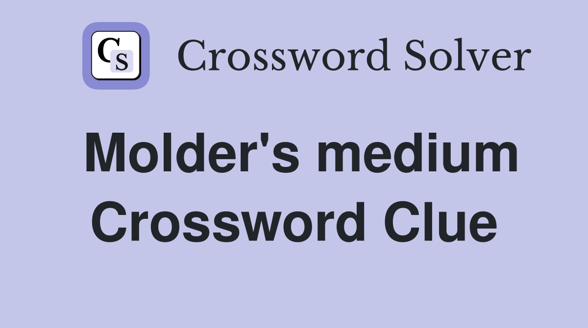 Molder's medium Crossword Clue