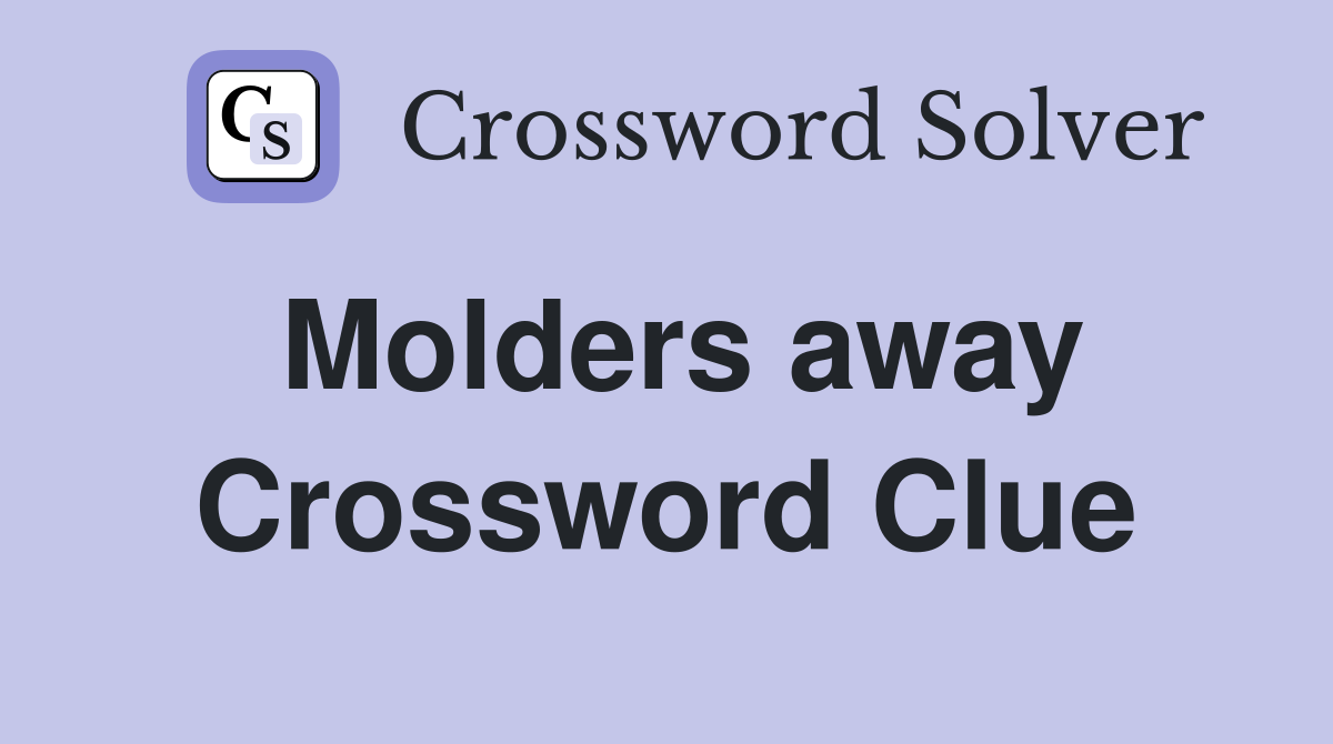 Molders away Crossword Clue