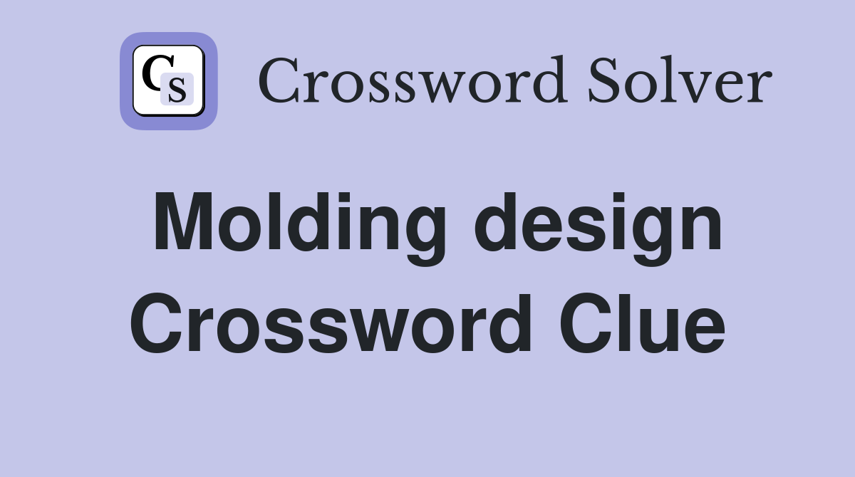 Molding design Crossword Clue
