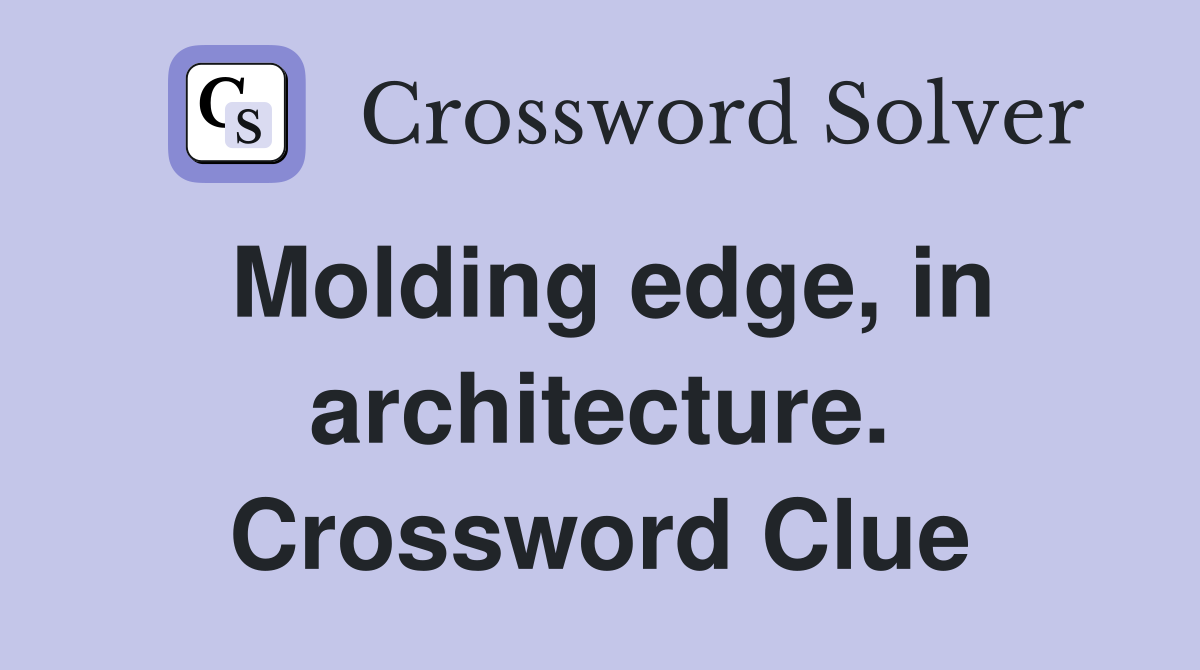 Molding edge, in architecture. Crossword Clue
