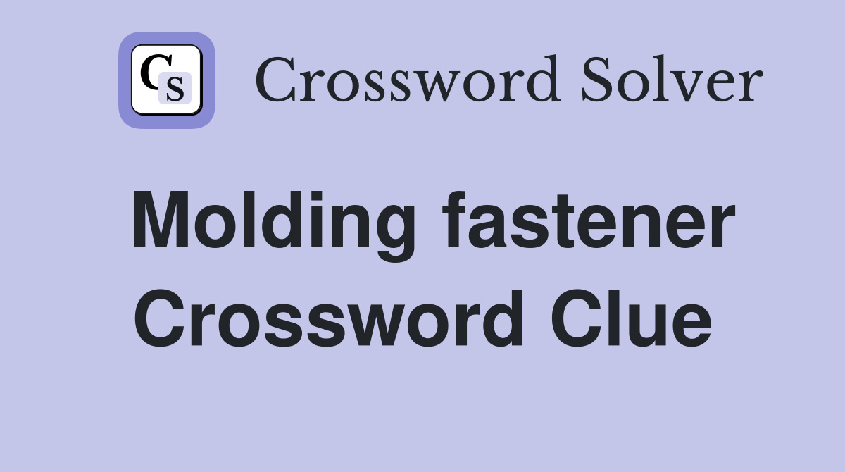 Molding fastener Crossword Clue