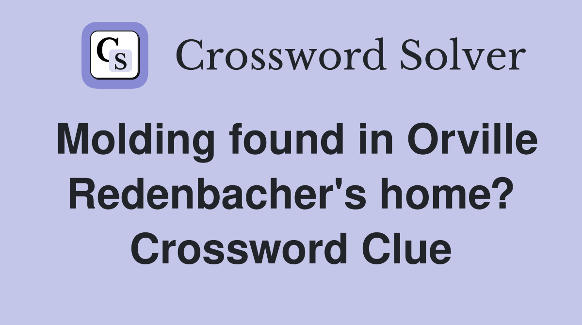 Molding found in Orville Redenbacher's home? Crossword Clue