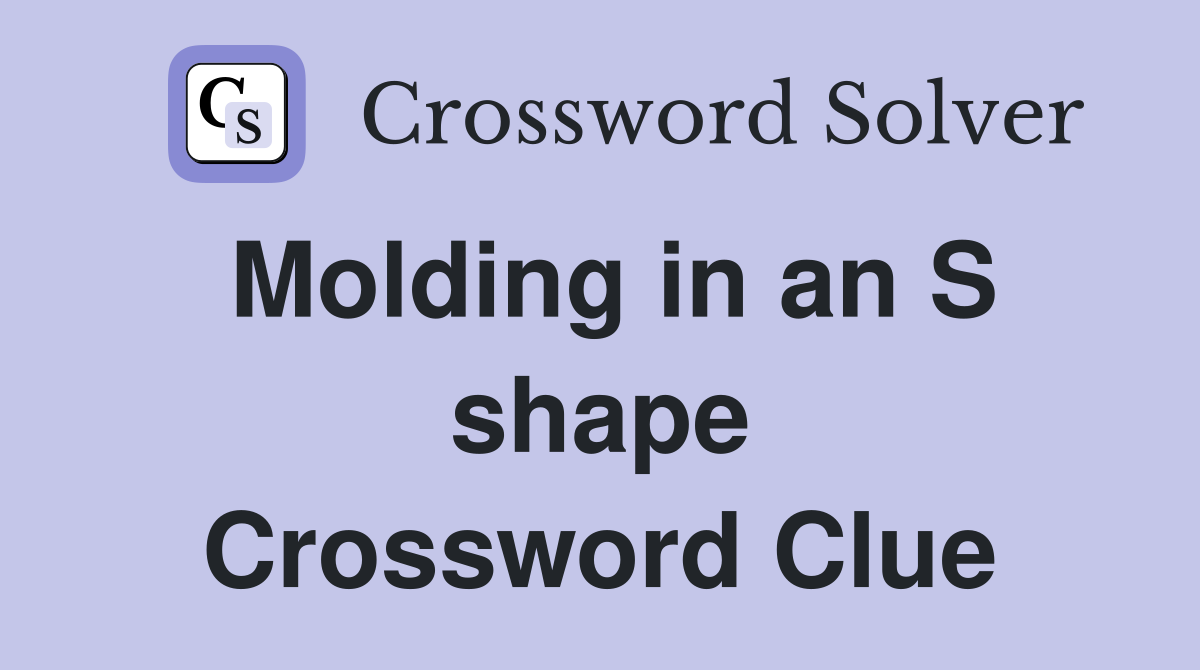 Molding in an S shape Crossword Clue