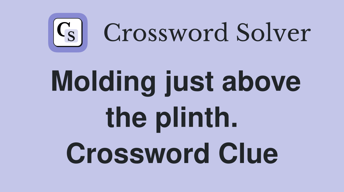 Molding just above the plinth. Crossword Clue