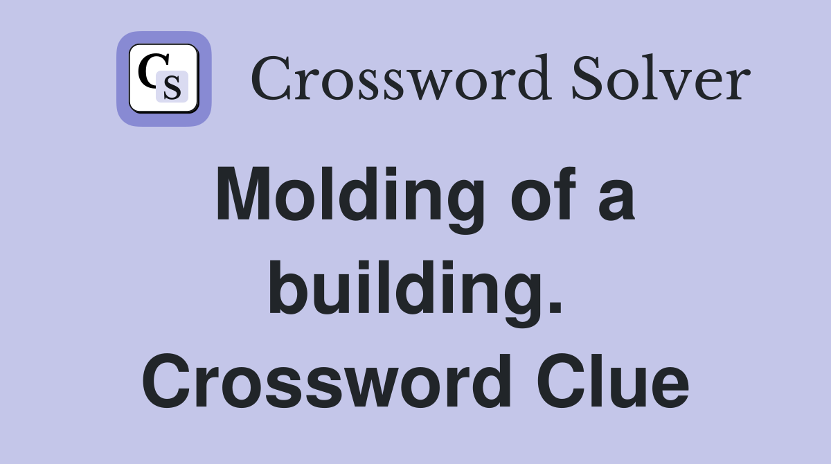 Molding of a building. Crossword Clue