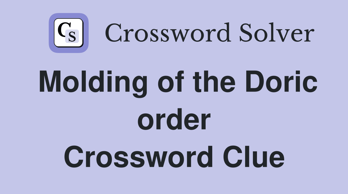Molding of the Doric order Crossword Clue
