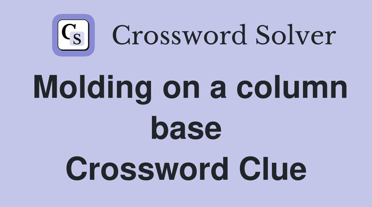 Molding on a column base Crossword Clue