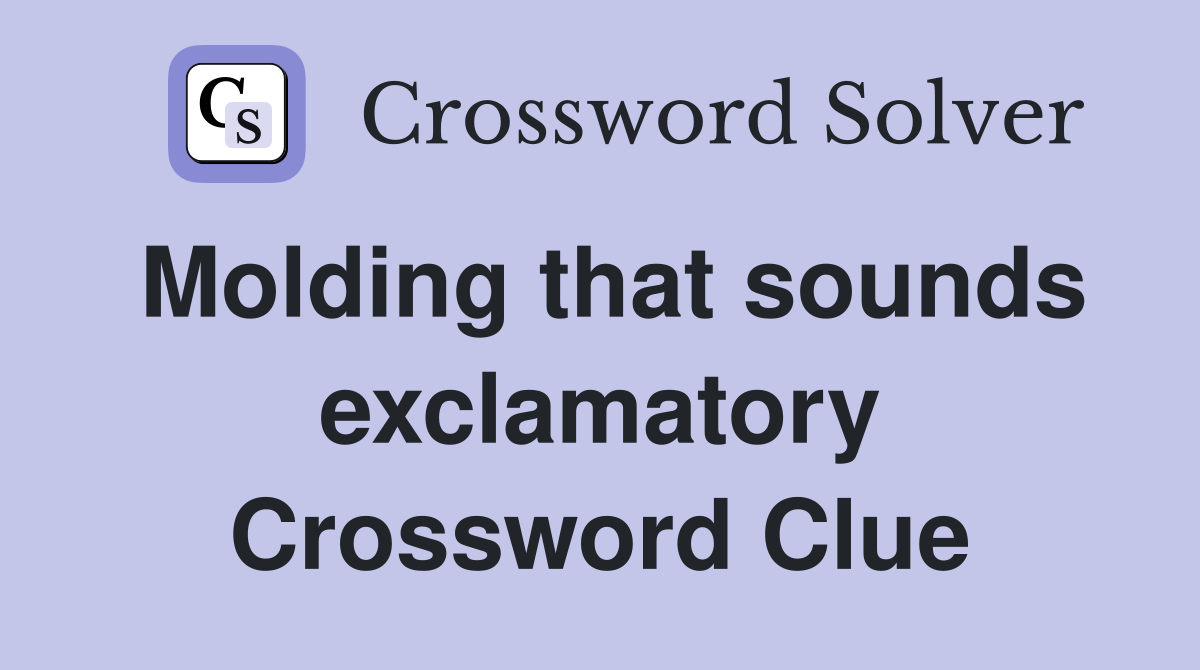 Molding that sounds exclamatory Crossword Clue