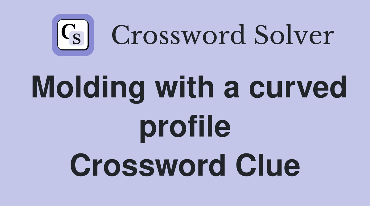 Molding with a curved profile Crossword Clue