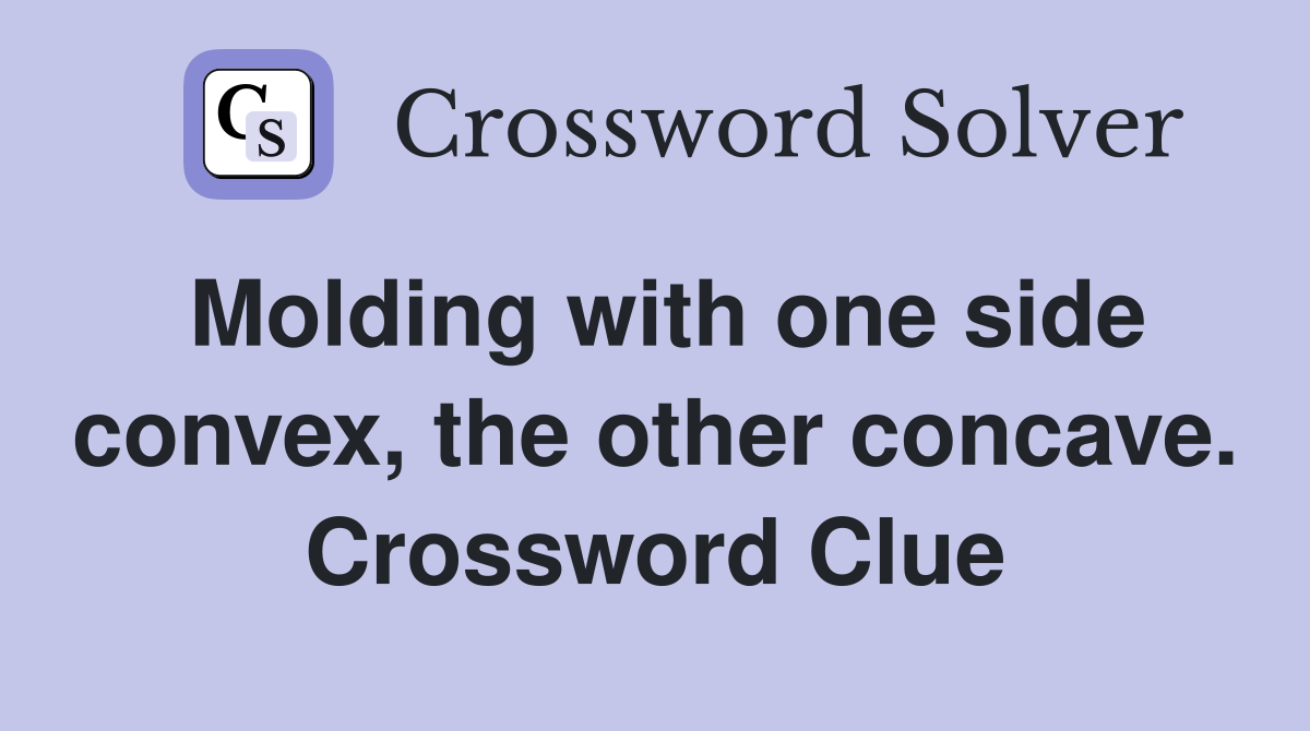 Molding with one side convex, the other concave. Crossword Clue