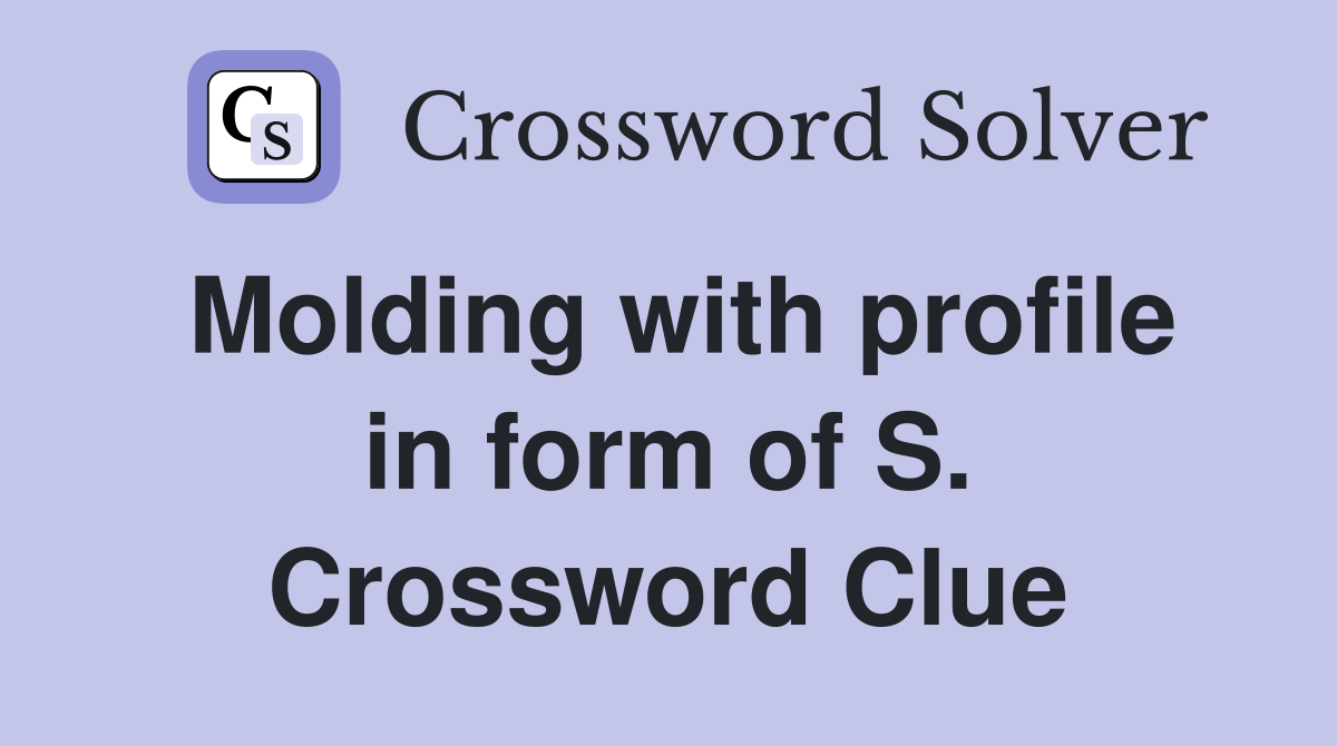 Molding with profile in form of S. Crossword Clue