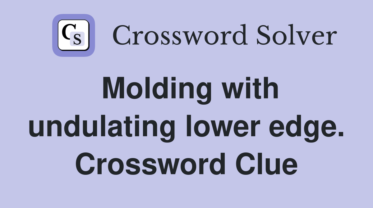 Molding with undulating lower edge. Crossword Clue