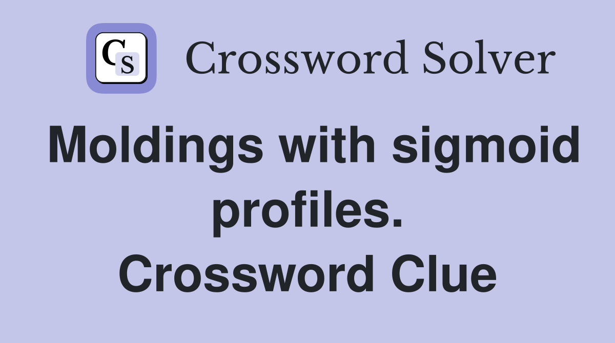 Moldings with sigmoid profiles. Crossword Clue
