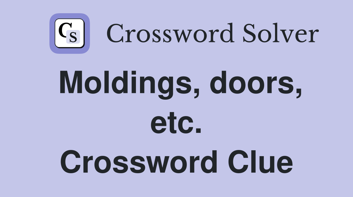 Moldings, doors, etc. Crossword Clue