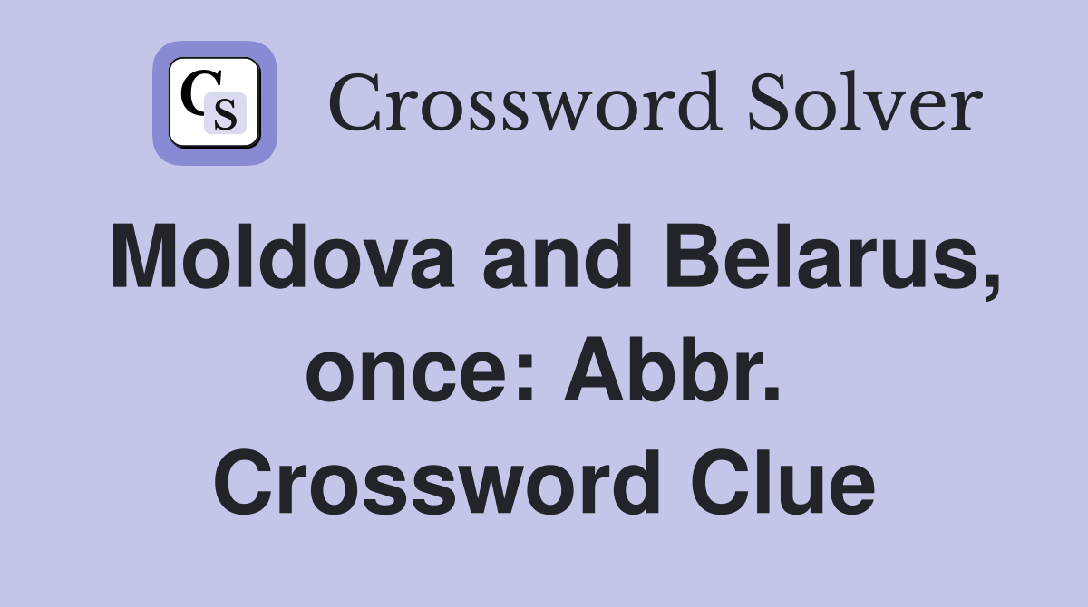 Moldova and Belarus, once: Abbr. Crossword Clue