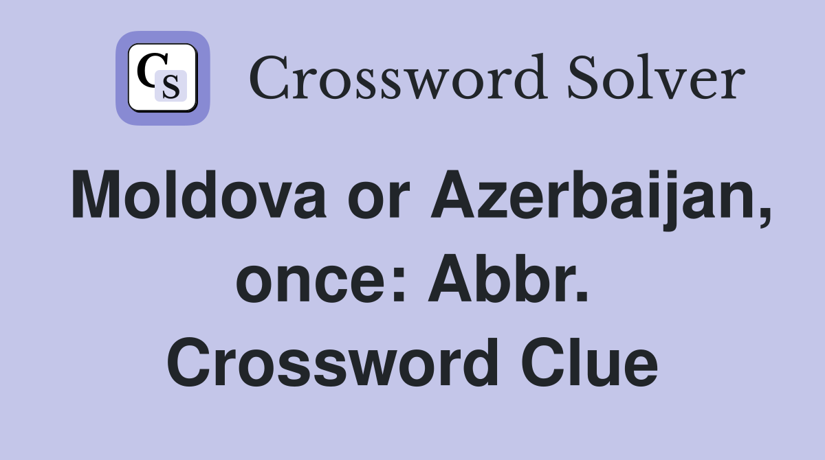 Moldova or Azerbaijan, once: Abbr. Crossword Clue