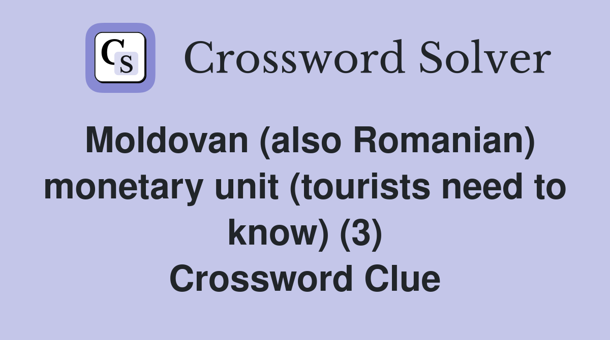Moldovan (also Romanian) monetary unit (tourists need to know) (3) Crossword Clue