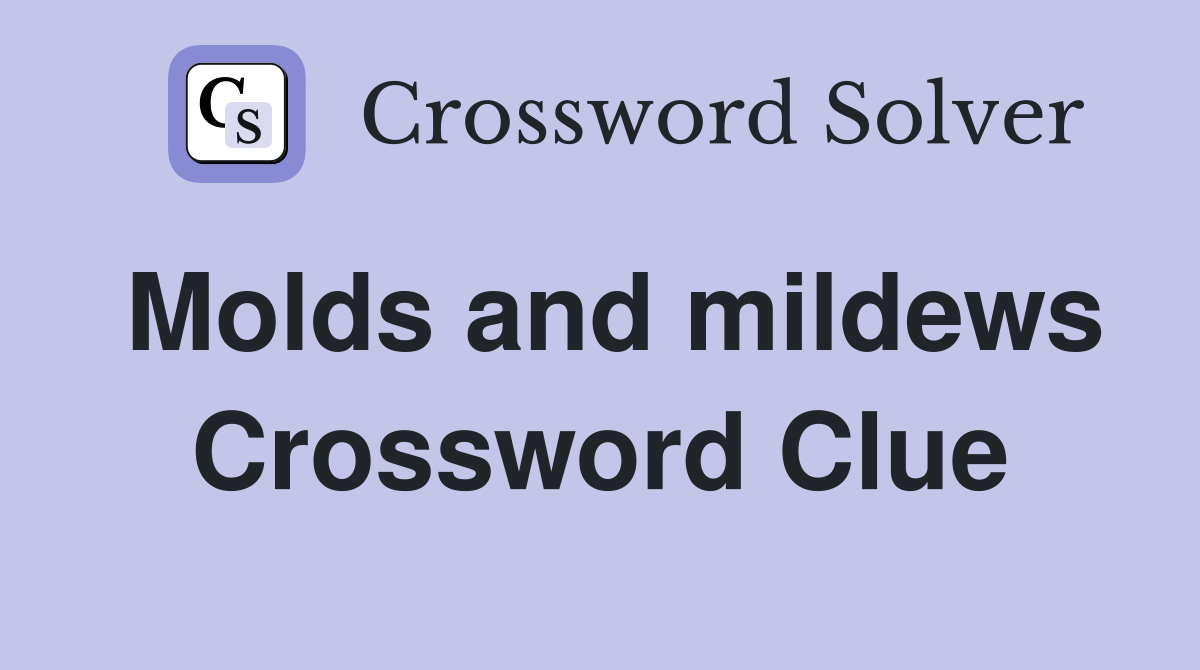 Molds and mildews Crossword Clue