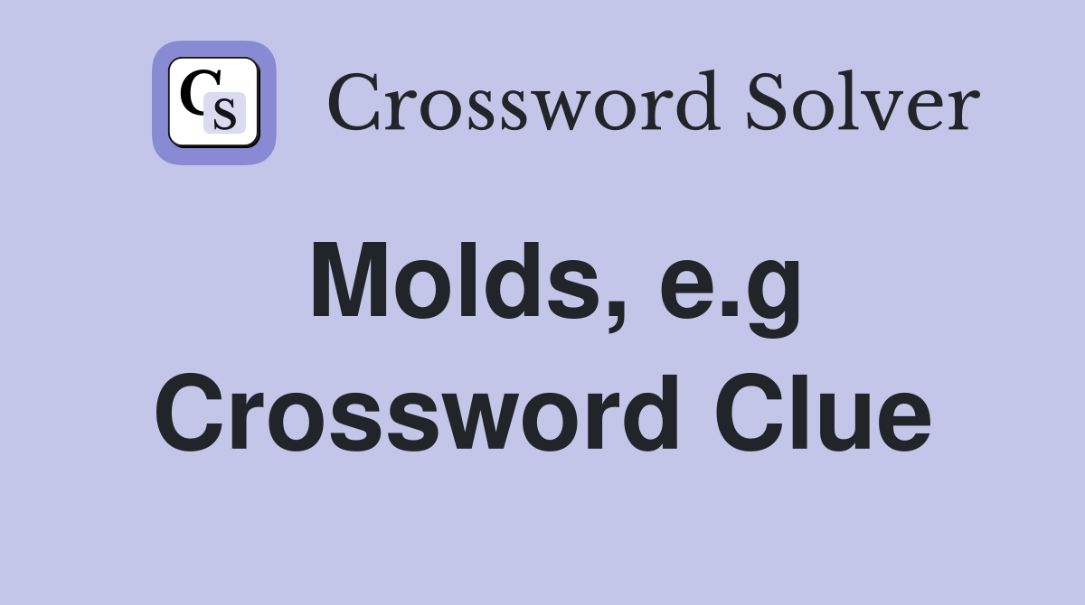 Molds, e.g Crossword Clue