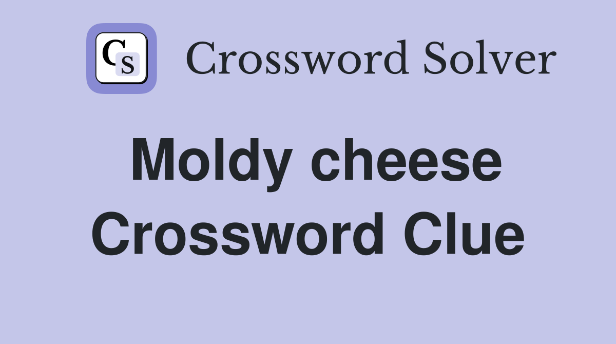 Moldy cheese Crossword Clue