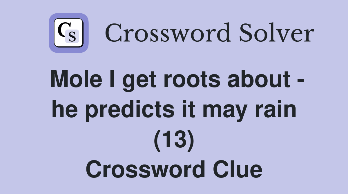 Mole I get roots about - he predicts it may rain (13) Crossword Clue