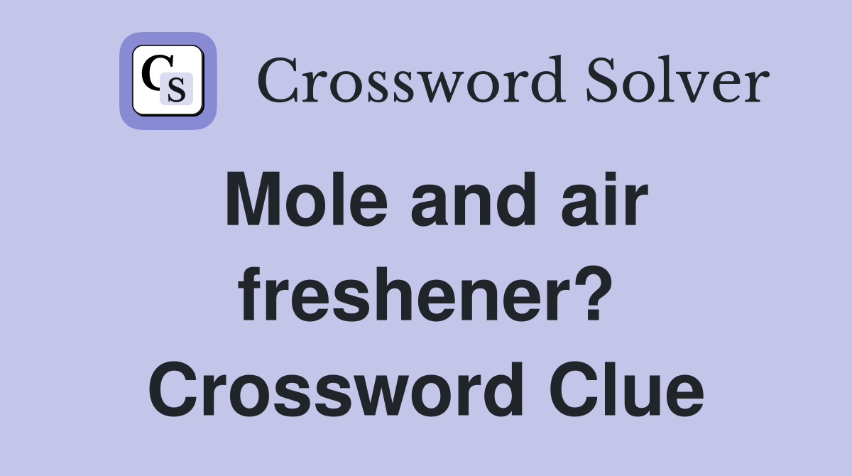 Mole and air freshener? Crossword Clue
