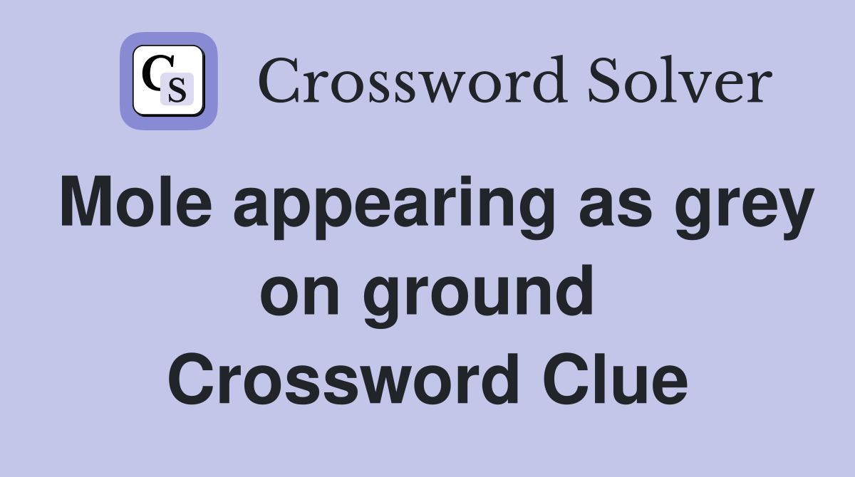 Mole appearing as grey on ground Crossword Clue