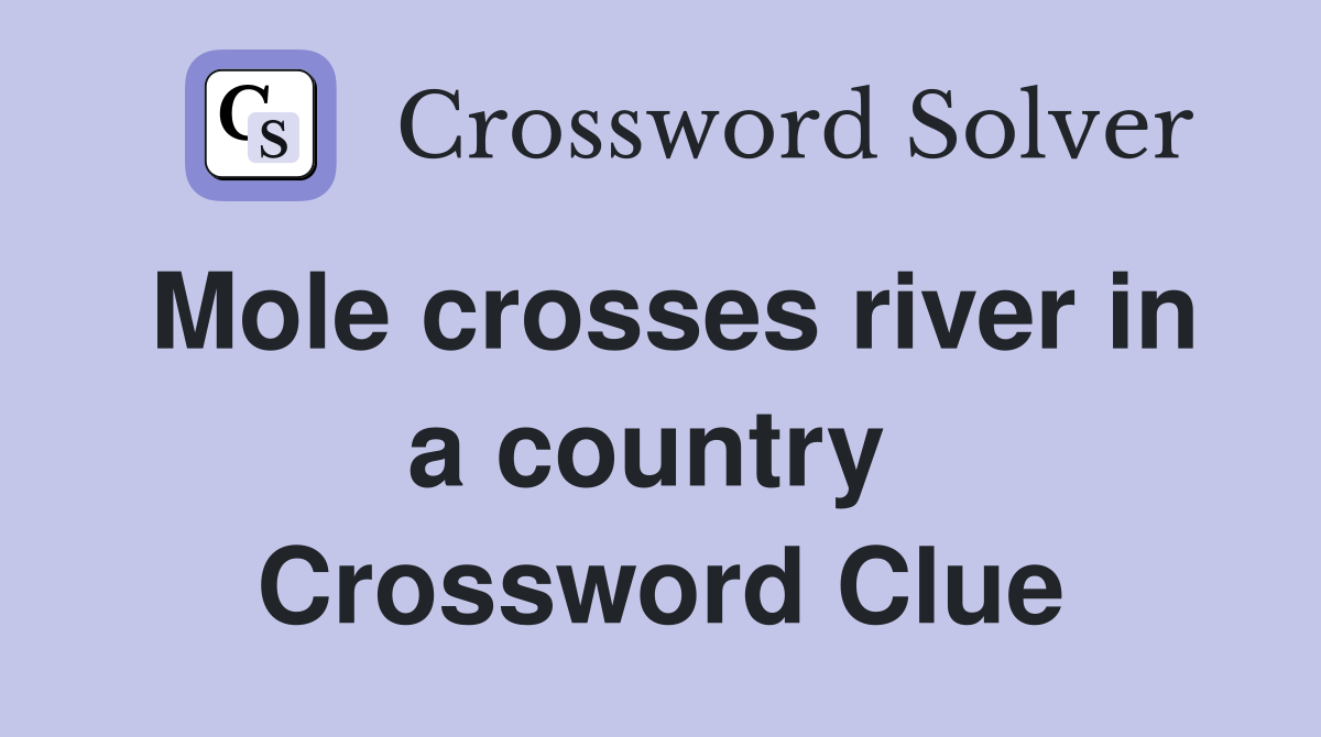 Mole crosses river in a country  Crossword Clue