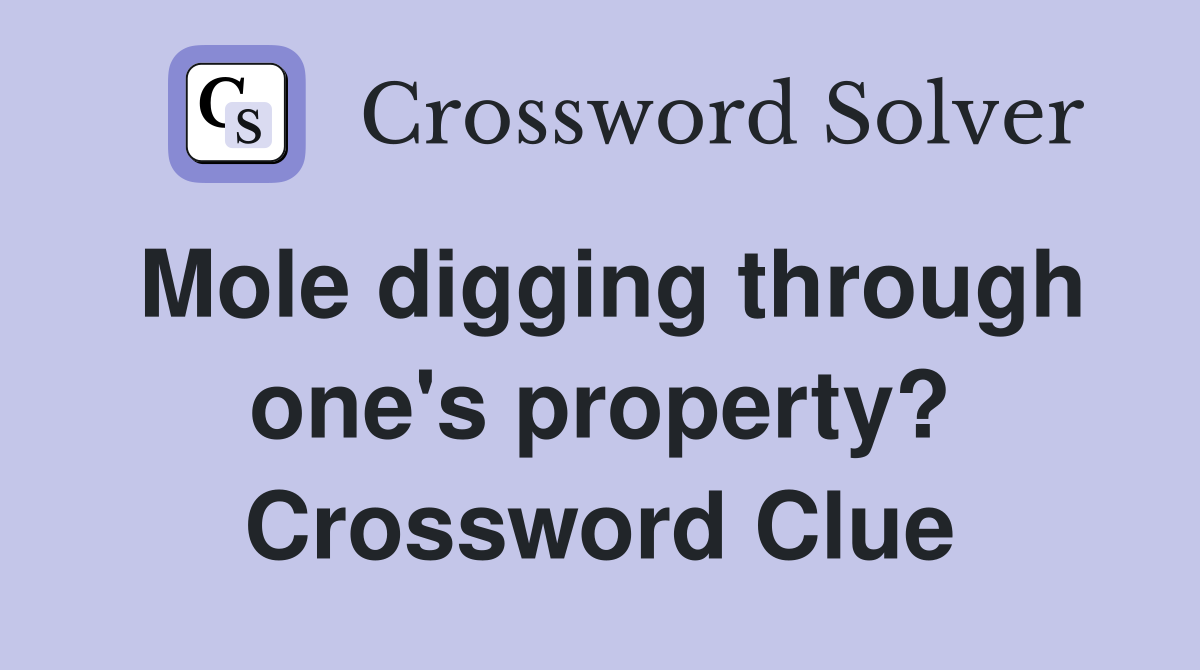 Mole digging through one's property? Crossword Clue