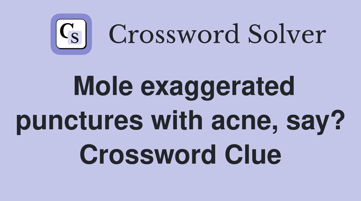 Mole exaggerated punctures with acne, say? Crossword Clue