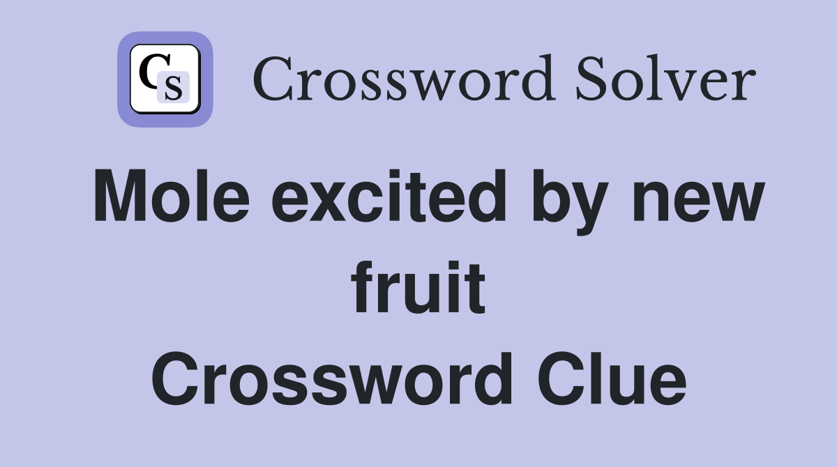Mole excited by new fruit Crossword Clue