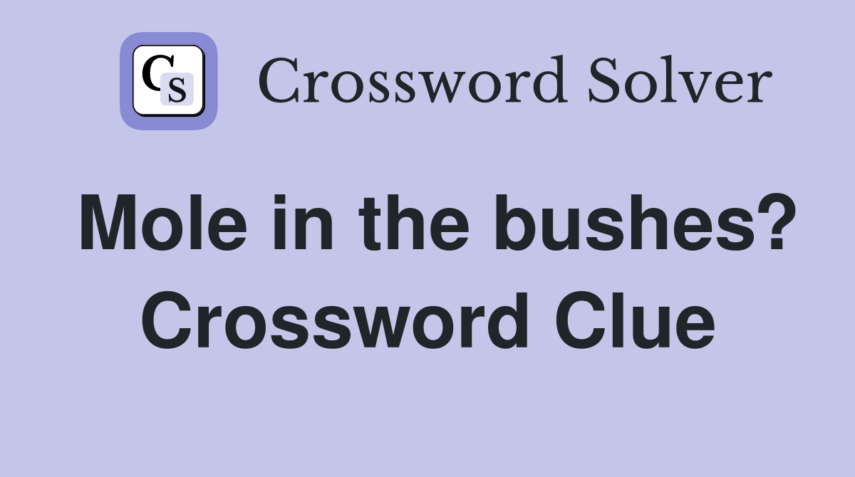Mole in the bushes? Crossword Clue