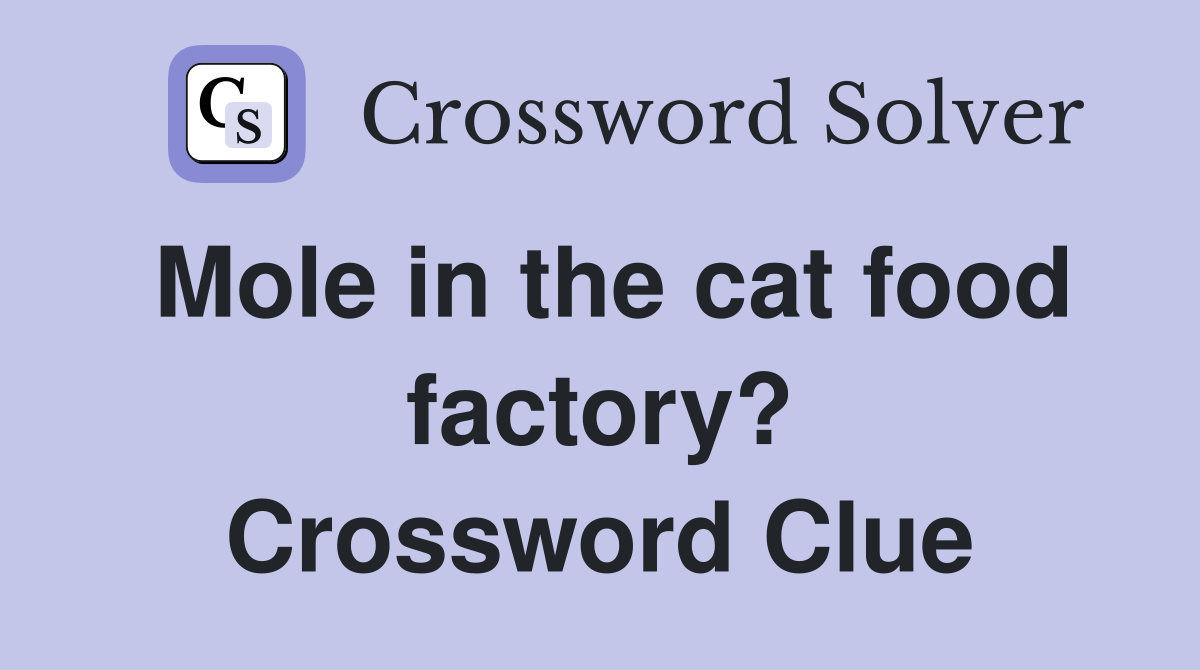 Mole in the cat food factory? Crossword Clue