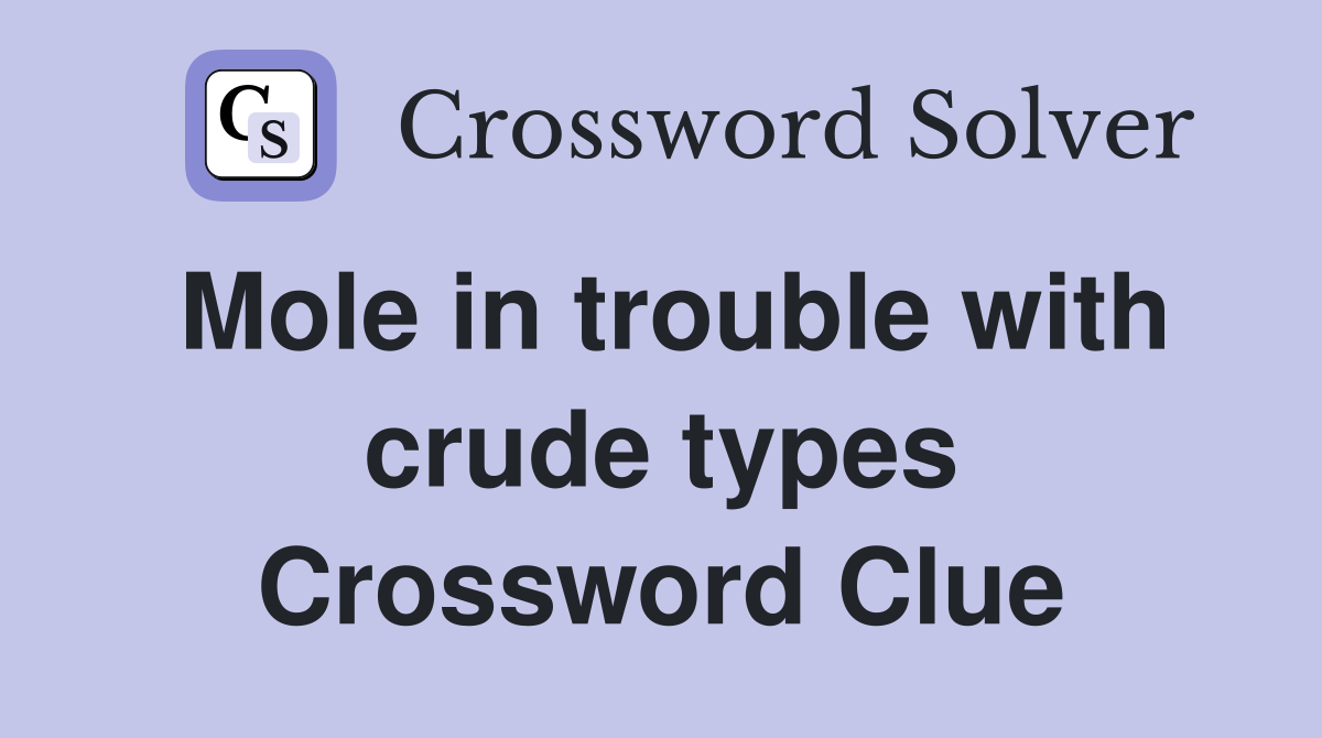 Mole in trouble with crude types Crossword Clue