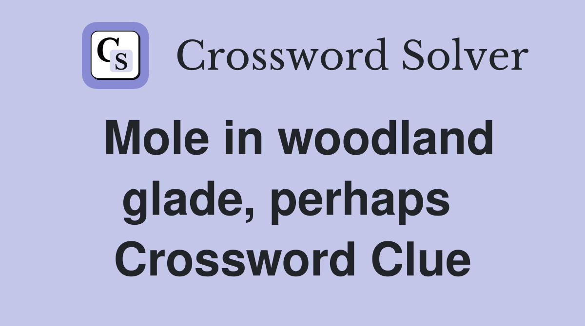 Mole in woodland glade, perhaps  Crossword Clue