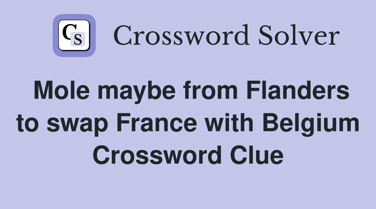 Mole maybe from Flanders to swap France with Belgium Crossword Clue