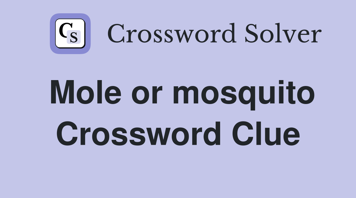 Mole or mosquito Crossword Clue