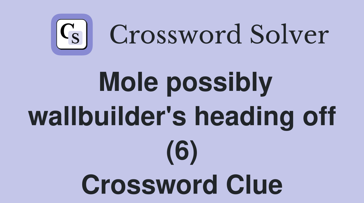 Mole possibly wallbuilder's heading off (6) Crossword Clue