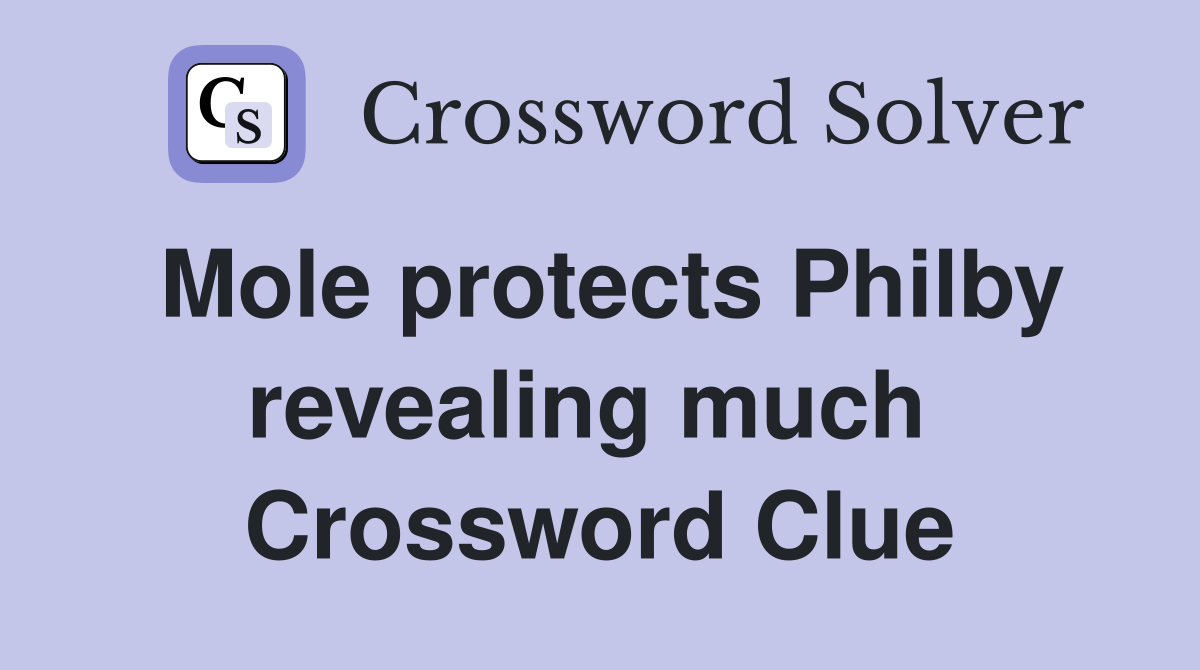 Mole protects Philby revealing much  Crossword Clue