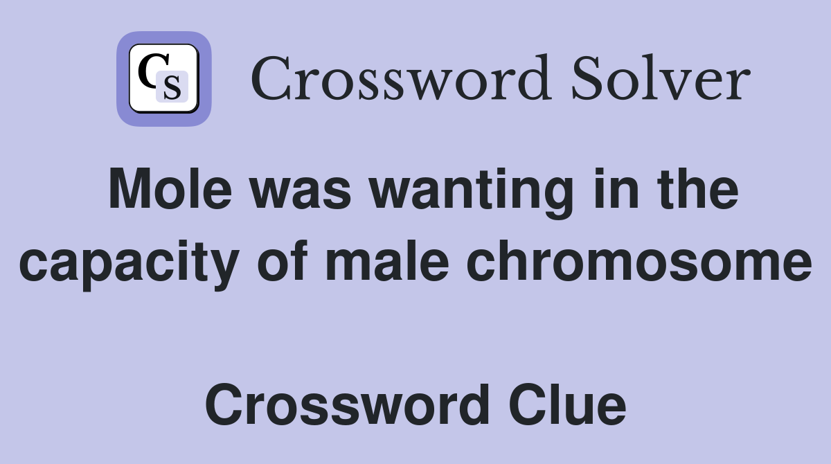 Mole was wanting in the capacity of male chromosome  Crossword Clue